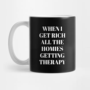 When I get rich all the homies getting therapy Mug